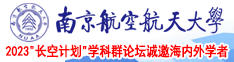 啊,鸡巴好大,啊…啊视频南京航空航天大学2023“长空计划”学科群论坛诚邀海内外学者